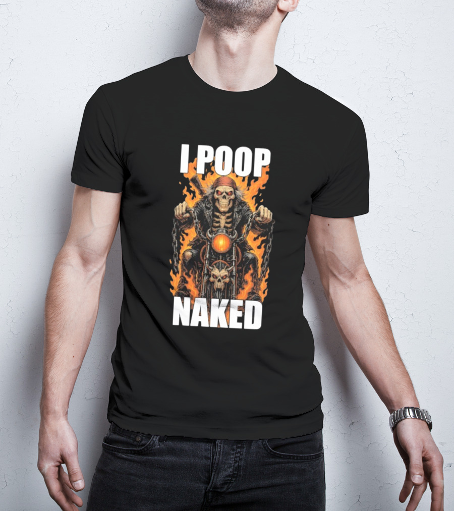 I Poop Naked Skeleton Riding Flaming Motorcycle T-Shirt