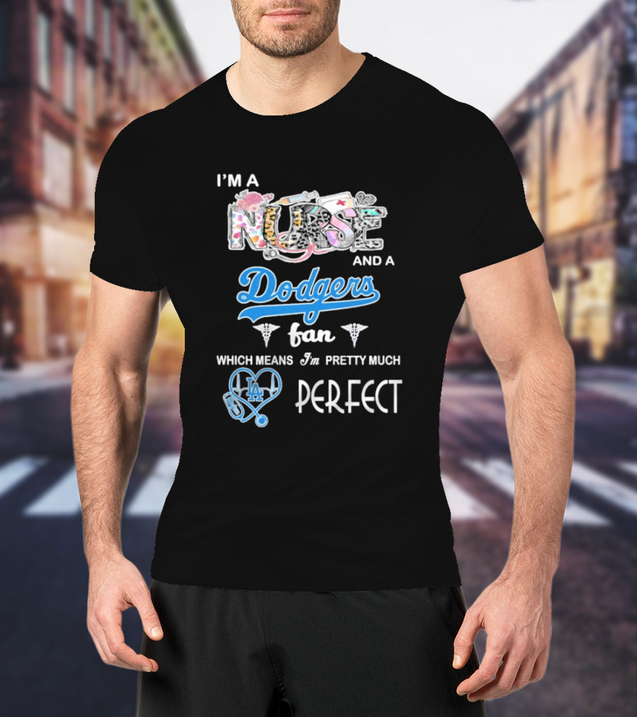 I’m A Nurse And A Dodgers Fan LA Pretty Much Perfect T-Shirt
