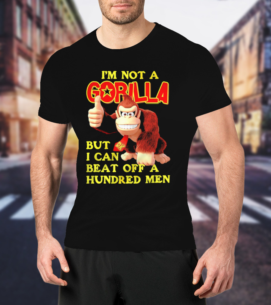 Donkey Kong I'm Not A Gorilla But I Can Beat Off A Hundred Men T-Shirt