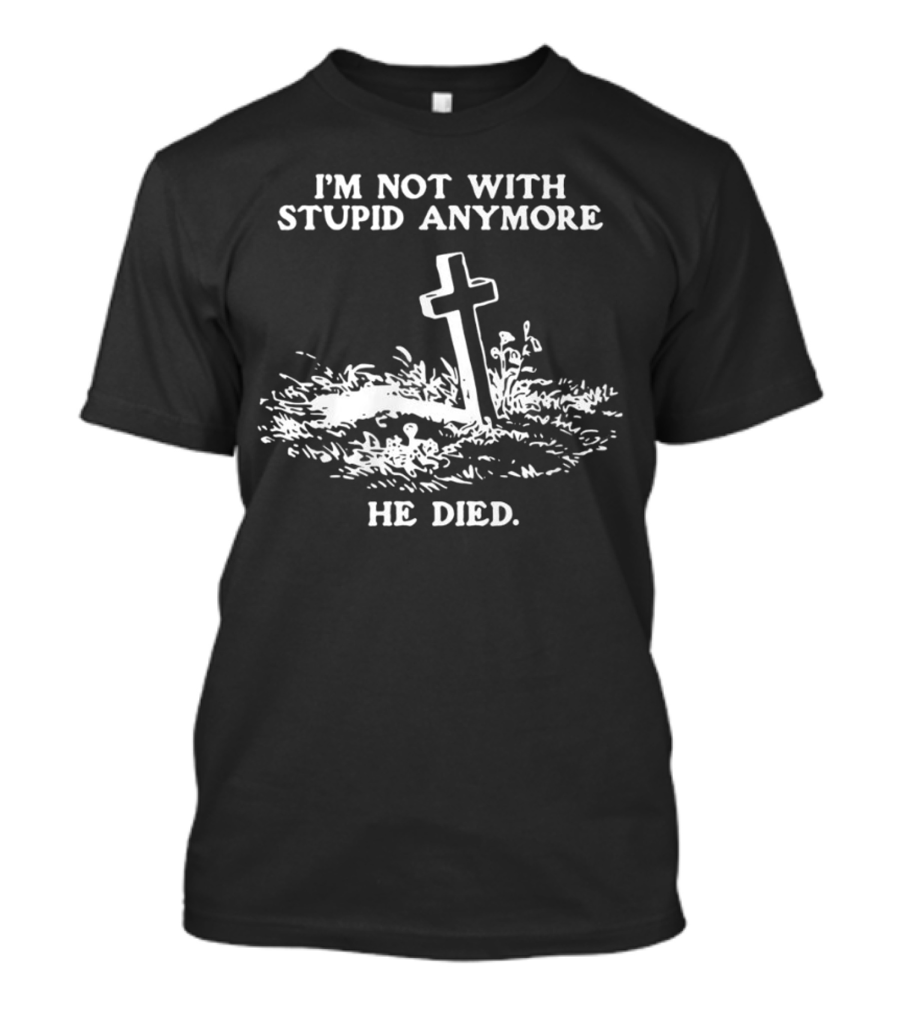 I'm Not With Stupid Anymore He Died Tombstone Graphic T-Shirt