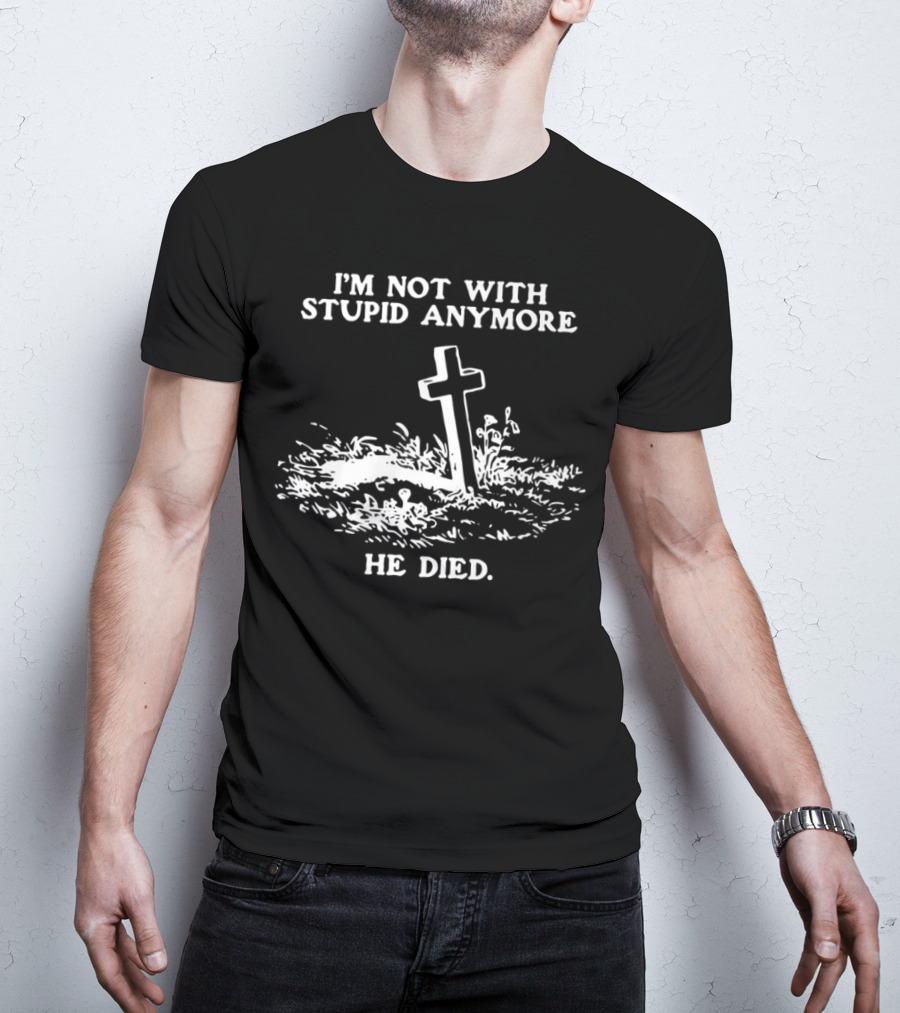 I'm Not With Stupid Anymore He Died Tombstone Graphic T-Shirt