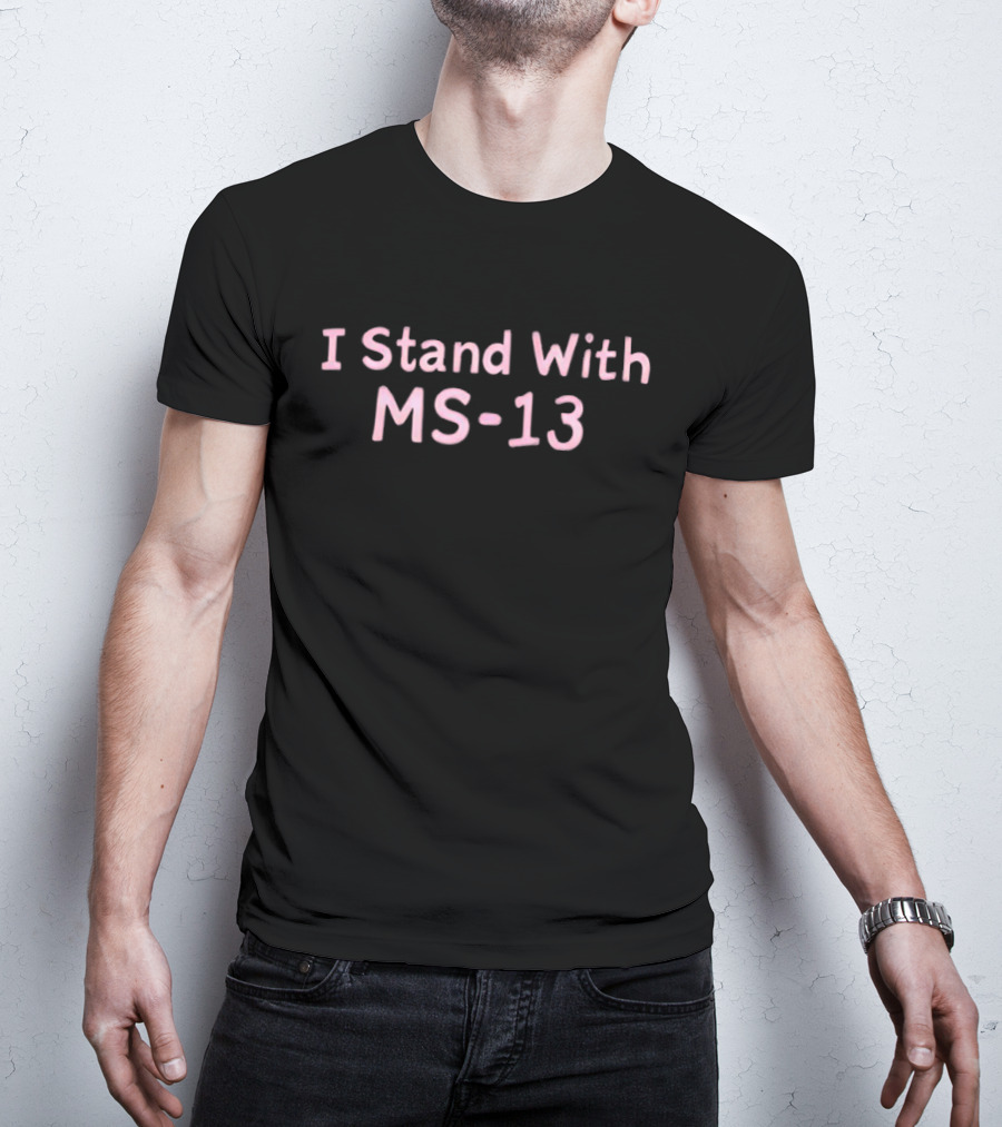 I Stand With MS-13 T-Shirt
