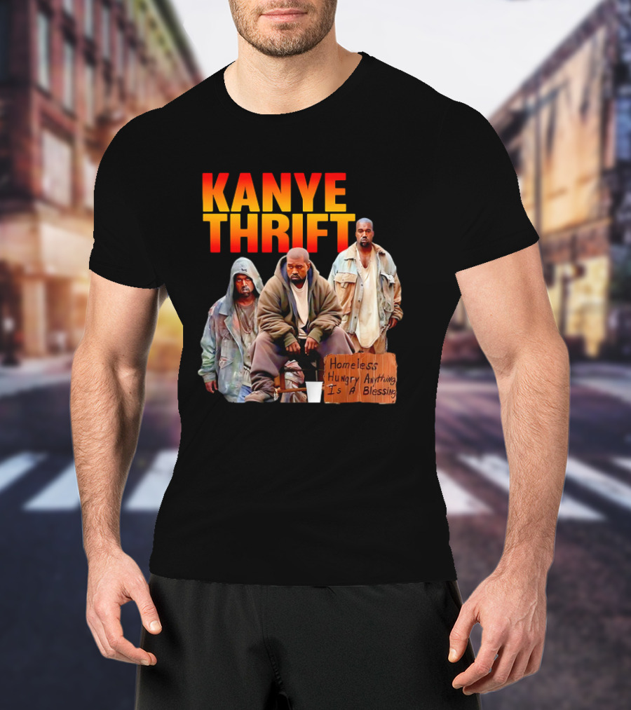 Kanye Thrift Homeless Hungry Anything Is A Blessing T-Shirt