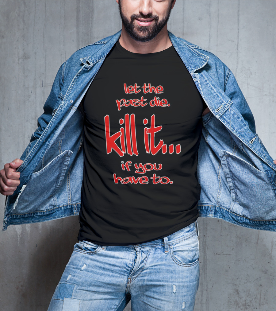 Let The Past Die Kill It If You Have To Red White Text T-Shirt