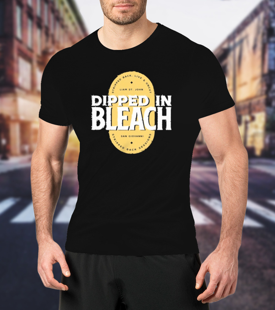 Liam St John Dipped In Bleach Live And Uncut Stripped Back Sessions San Giovanni T-Shirt