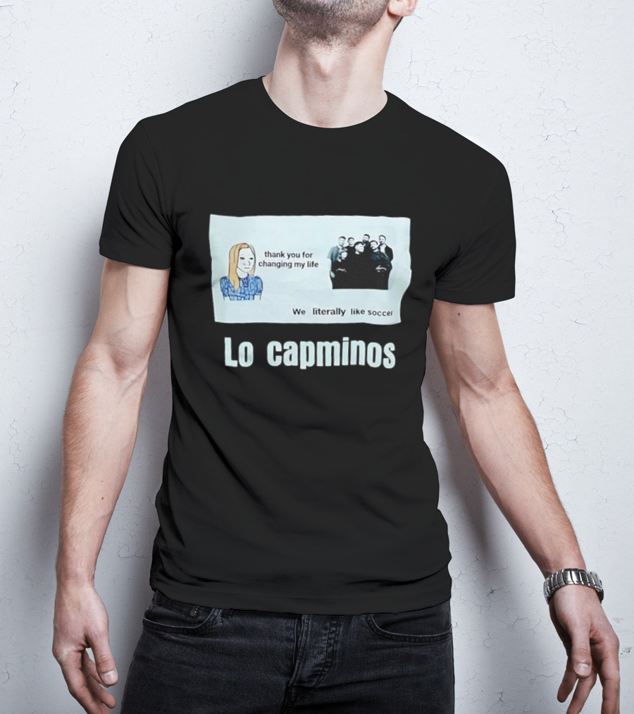 Lo Capminos Thank You For Changing My Life We Literally Like Soccer T-Shirt