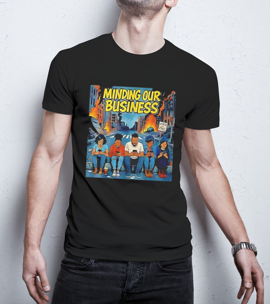 Minding Our Business Apocalypse Satire World On Fire T-Shirt