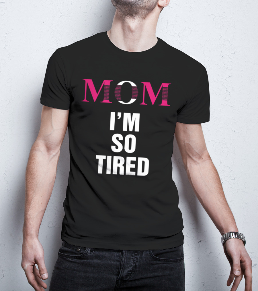 MOM I'M SO TIRED T-Shirt