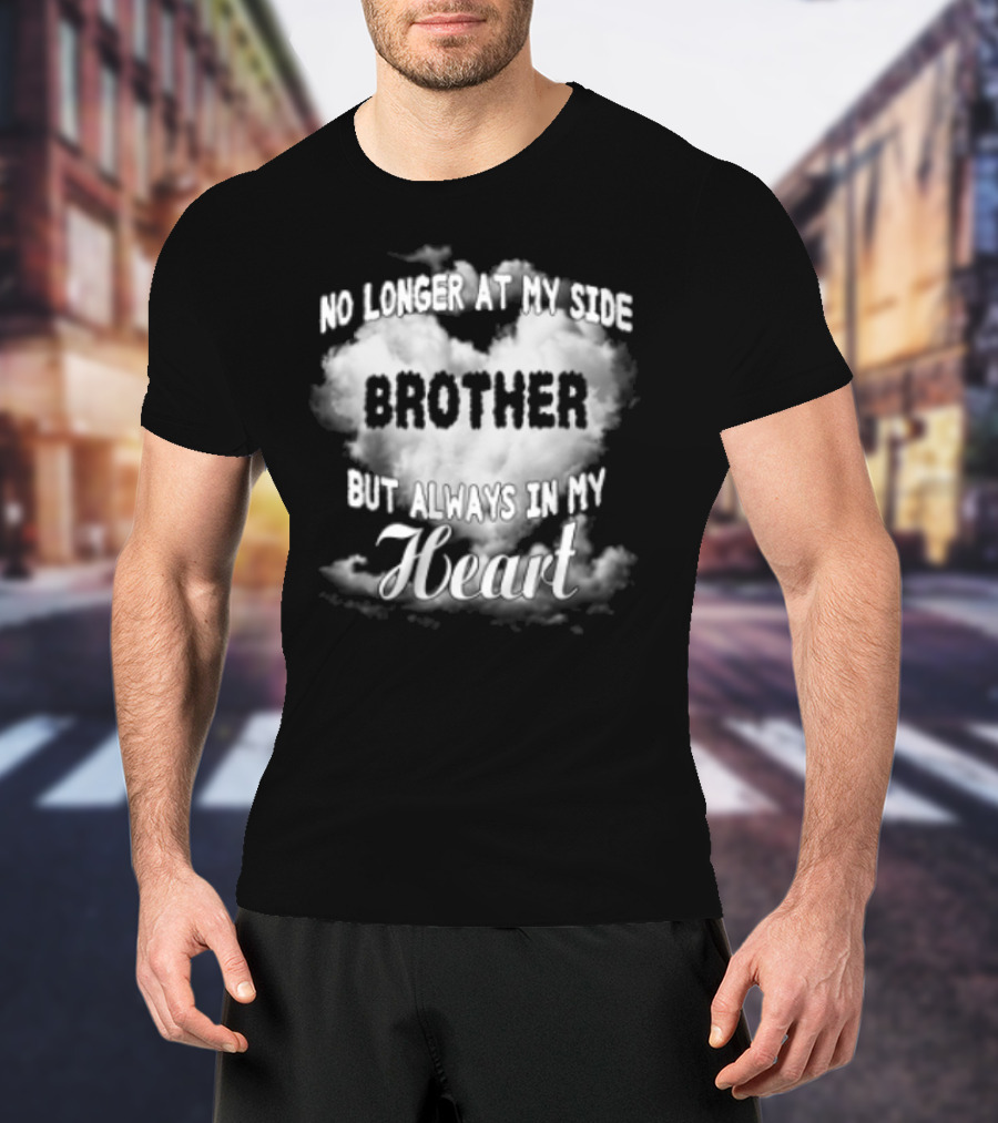 No Longer At My Side Brother But Always In My Heart Cloud Text T-Shirt