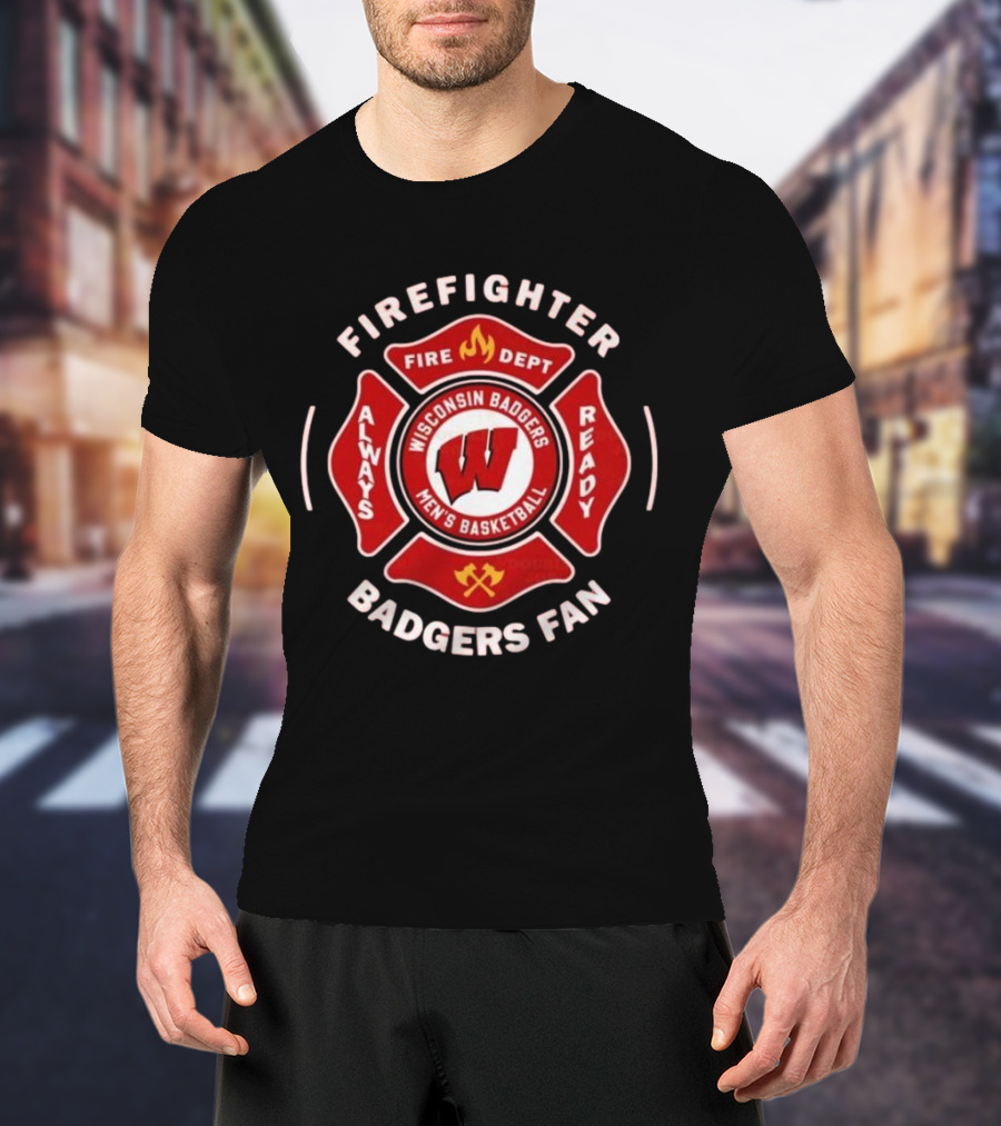 Wisconsin Badgers Men's Basketball Firefighter Fire Dept Always Ready Fan 2025 T-Shirt