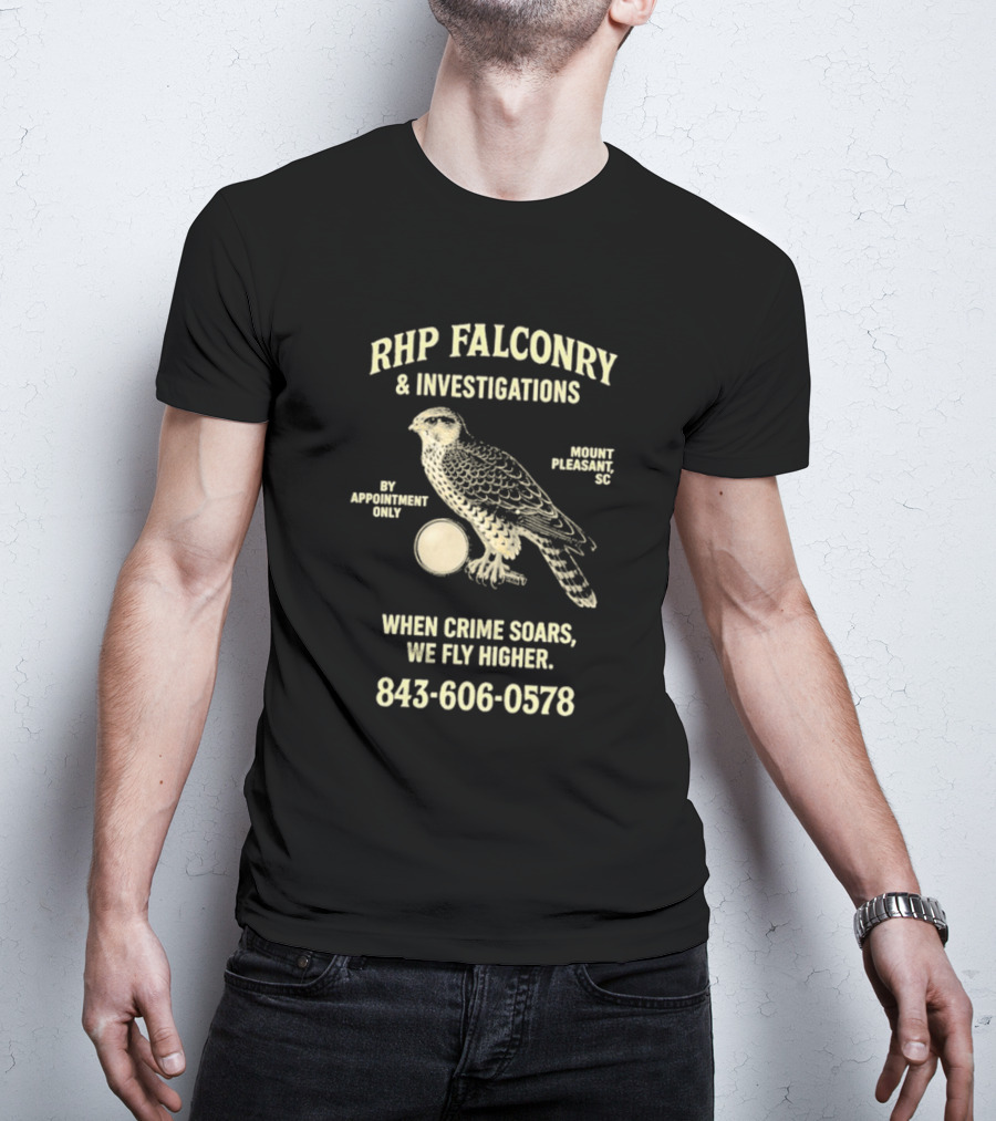 RHP Falconry & Investigations When Crime Soars We Fly Higher Mount Pleasant SC By Appointment Only 843-606-0578 T-Shirt