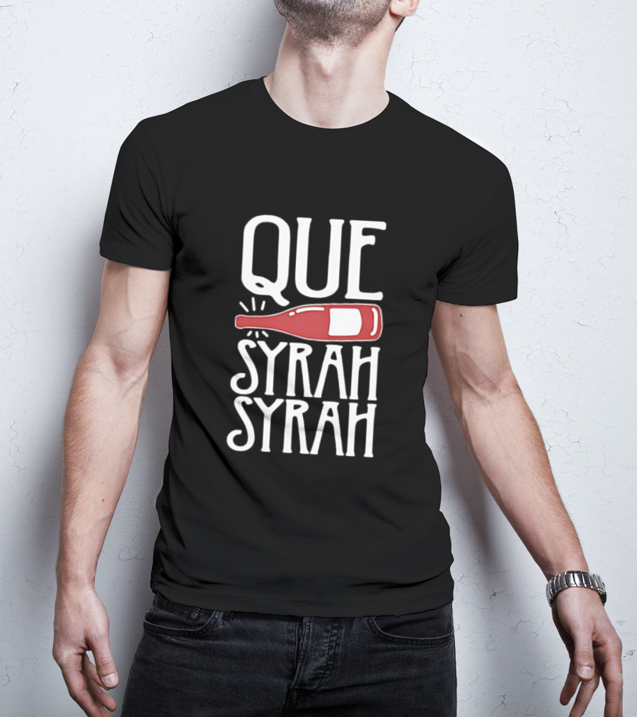 Que Syrah Syrah Wine Bottle Wordplay T-Shirt