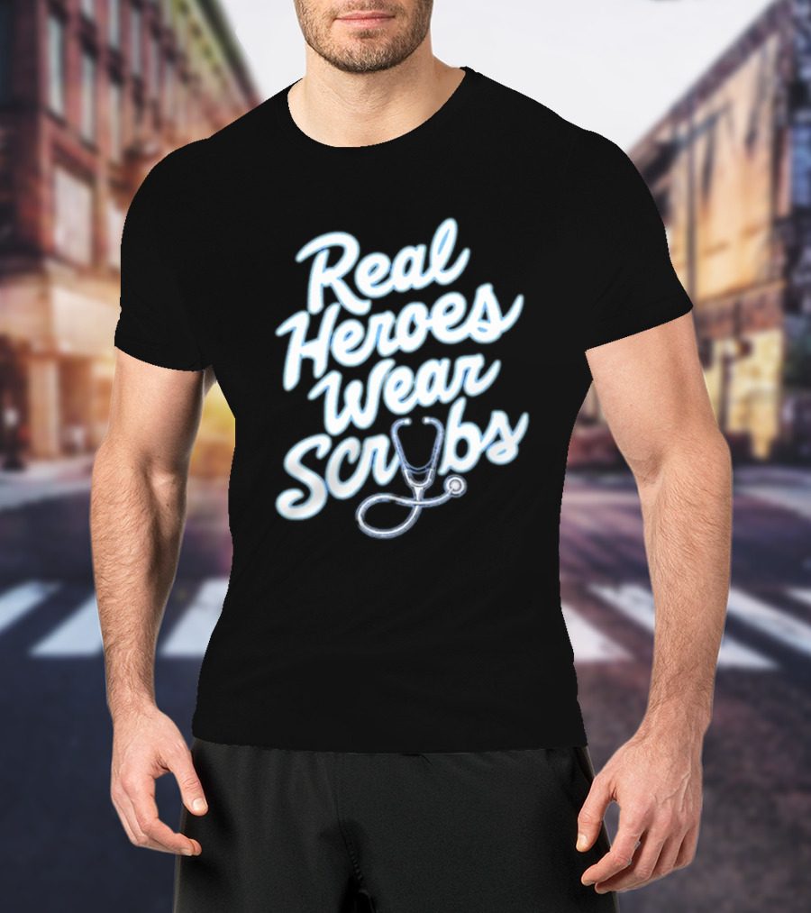 Real Heroes Wear Scrubs Stethoscope Encouragement For Healthcare Workers T-Shirt