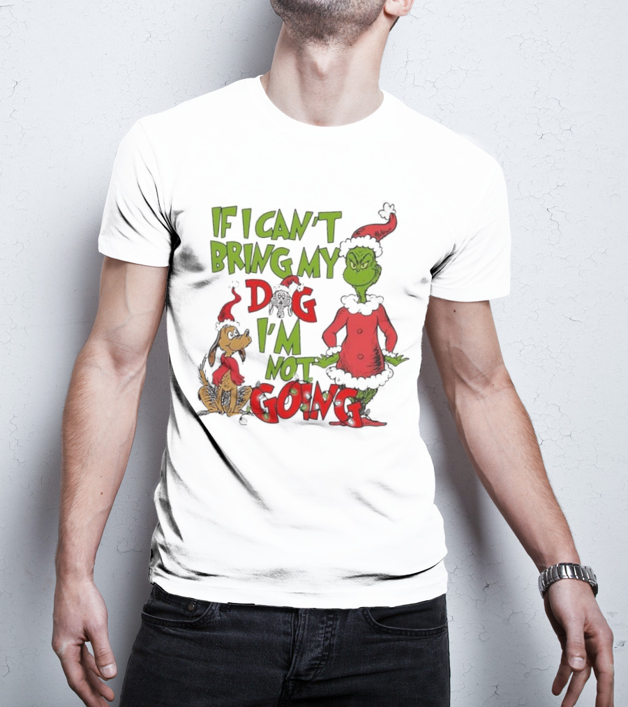 Grinch If I Can't Bring My Dog I'm Not Going Christmas T-Shirt