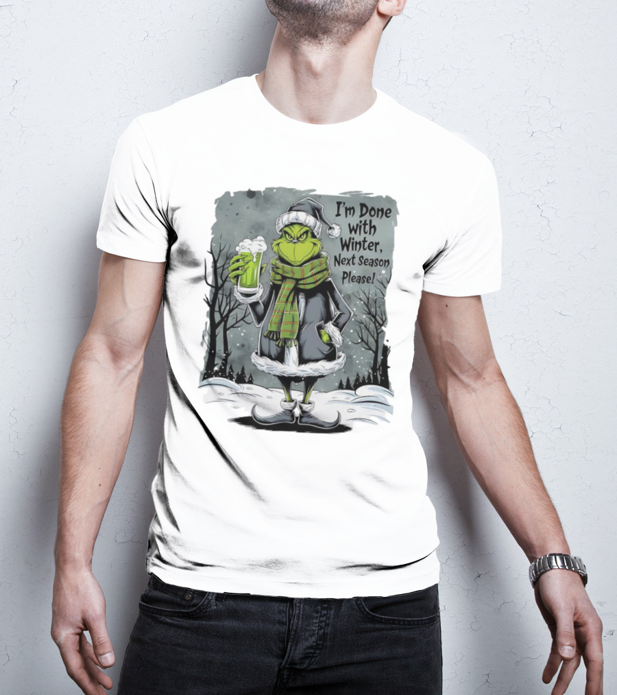 Grinch I'm Done With Winter Next Season Please Festive Mood T-Shirt