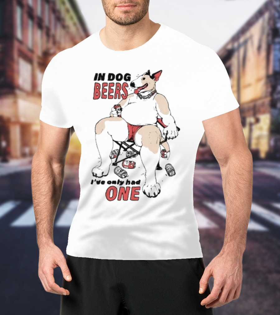 Gwendolynewood In Dog Beers I’ve Only Had One Beers One T-Shirt