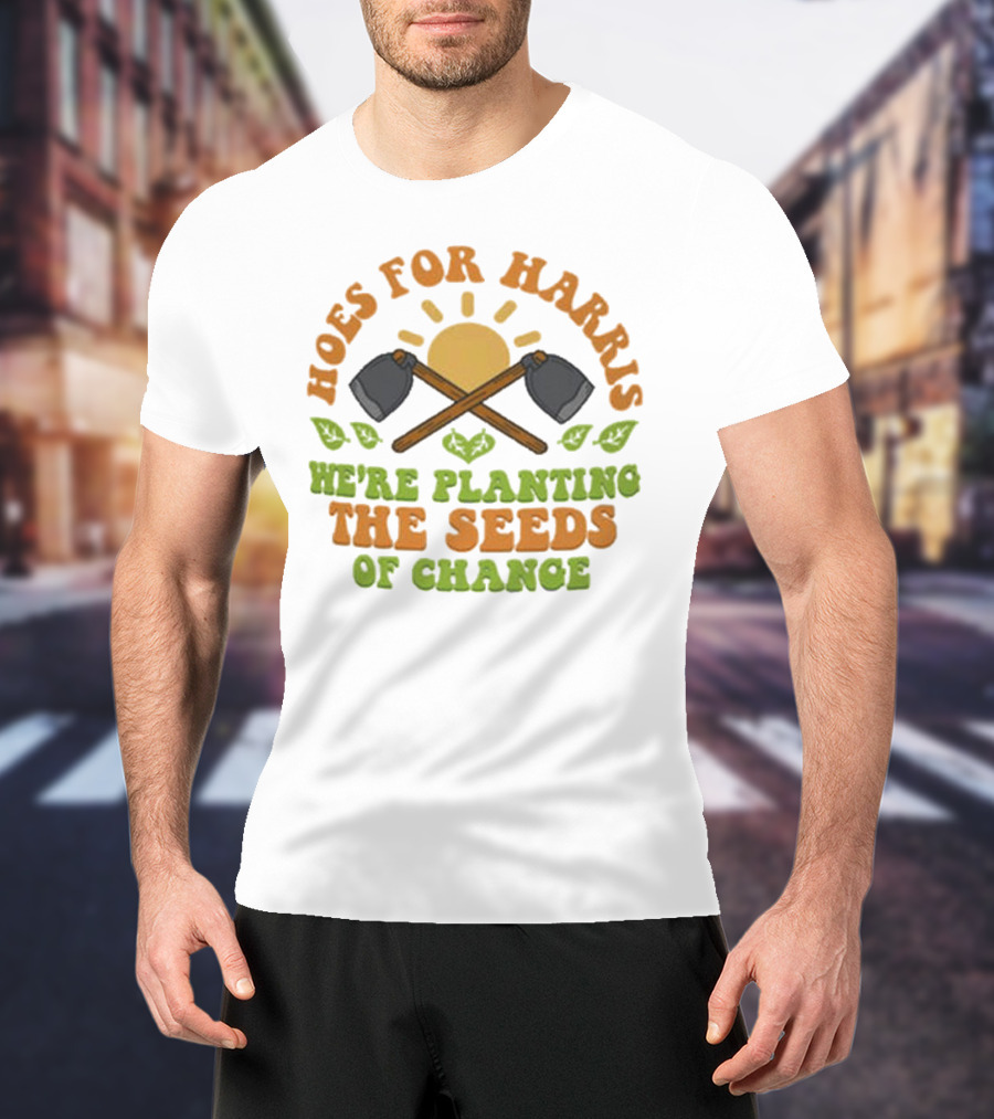 Hoes For Harris We're Planting The Seeds Of Change Gardening Tools Sun And Leaves T-Shirt