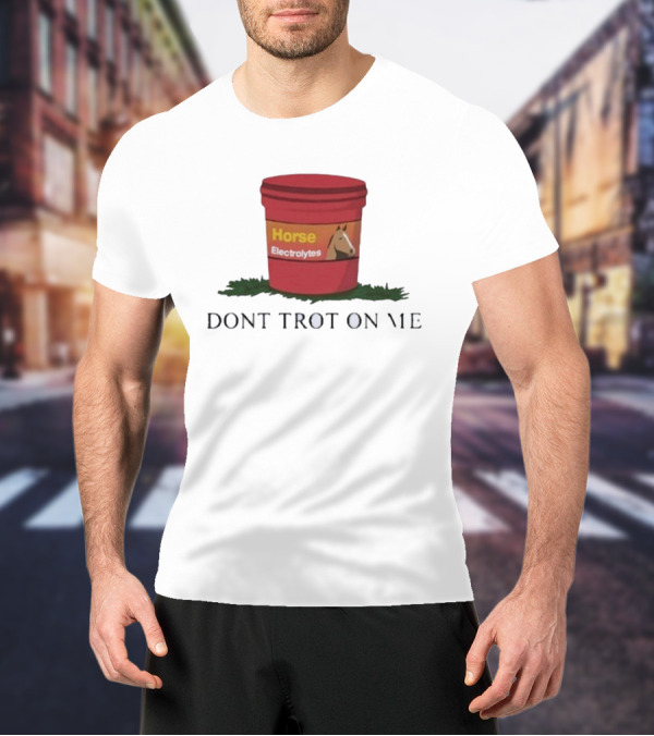 Horse Electrolytes Bucket Don't Trot On Me T-Shirt