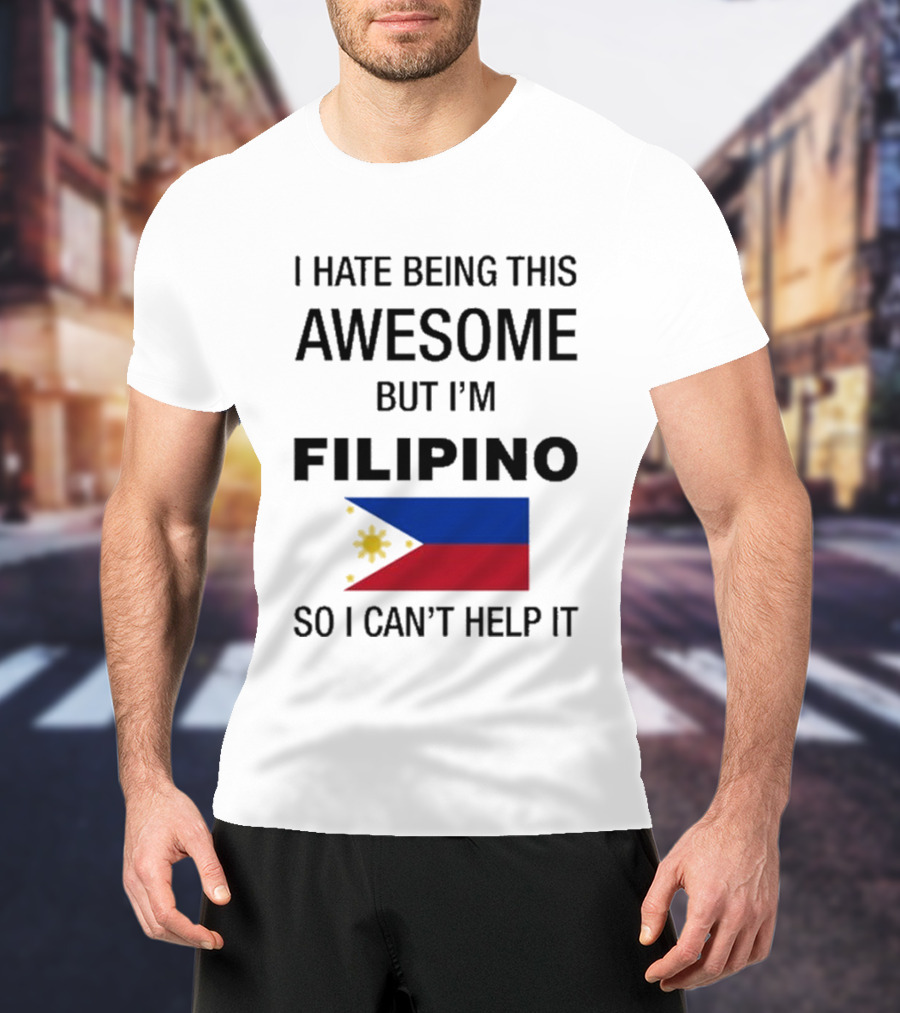 I Hate Being Awesome Filipino Flag T-Shirt