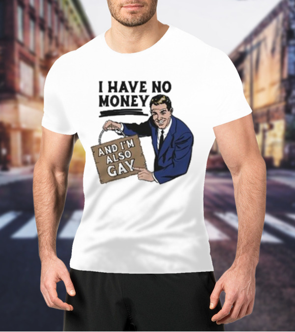 HAV NO MONY AND I'M ALSO GAY T-Shirt