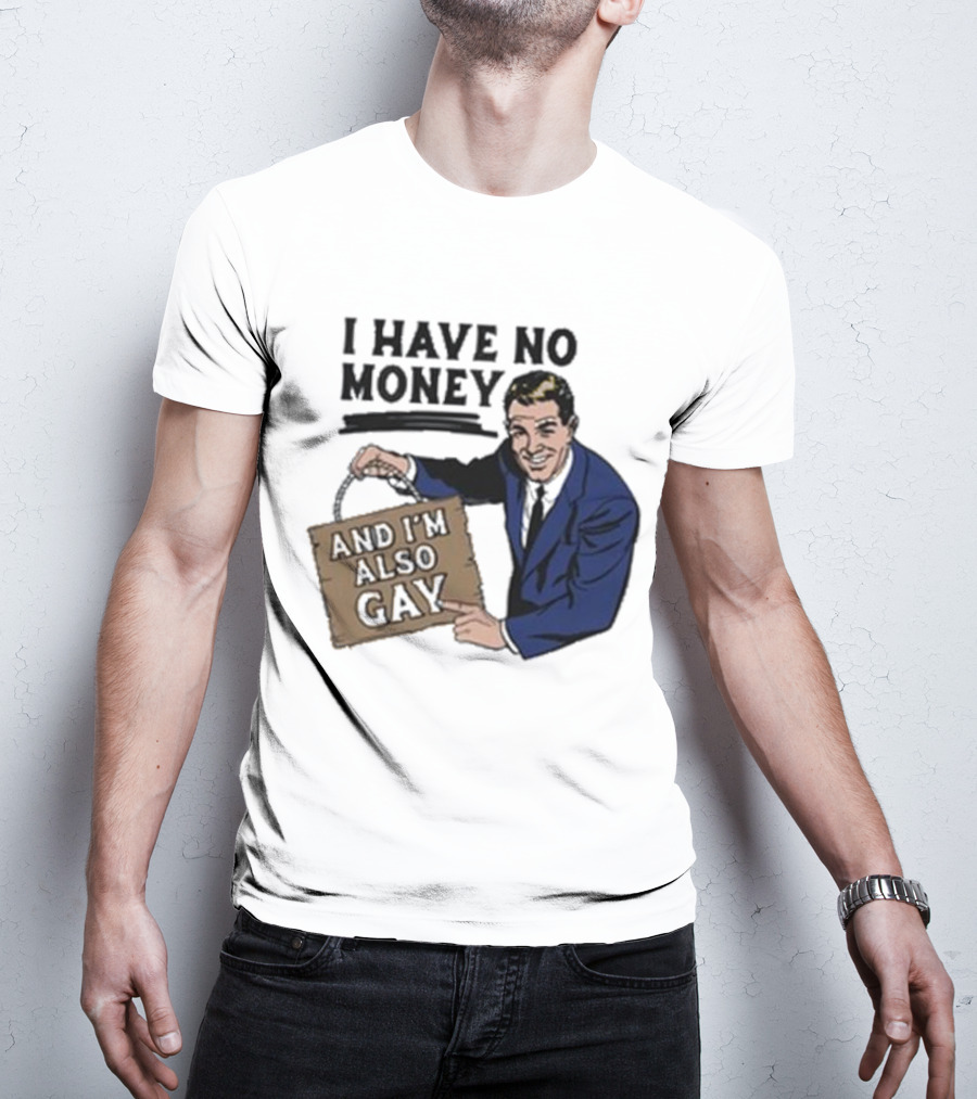 HAV NO MONY AND I'M ALSO GAY T-Shirt