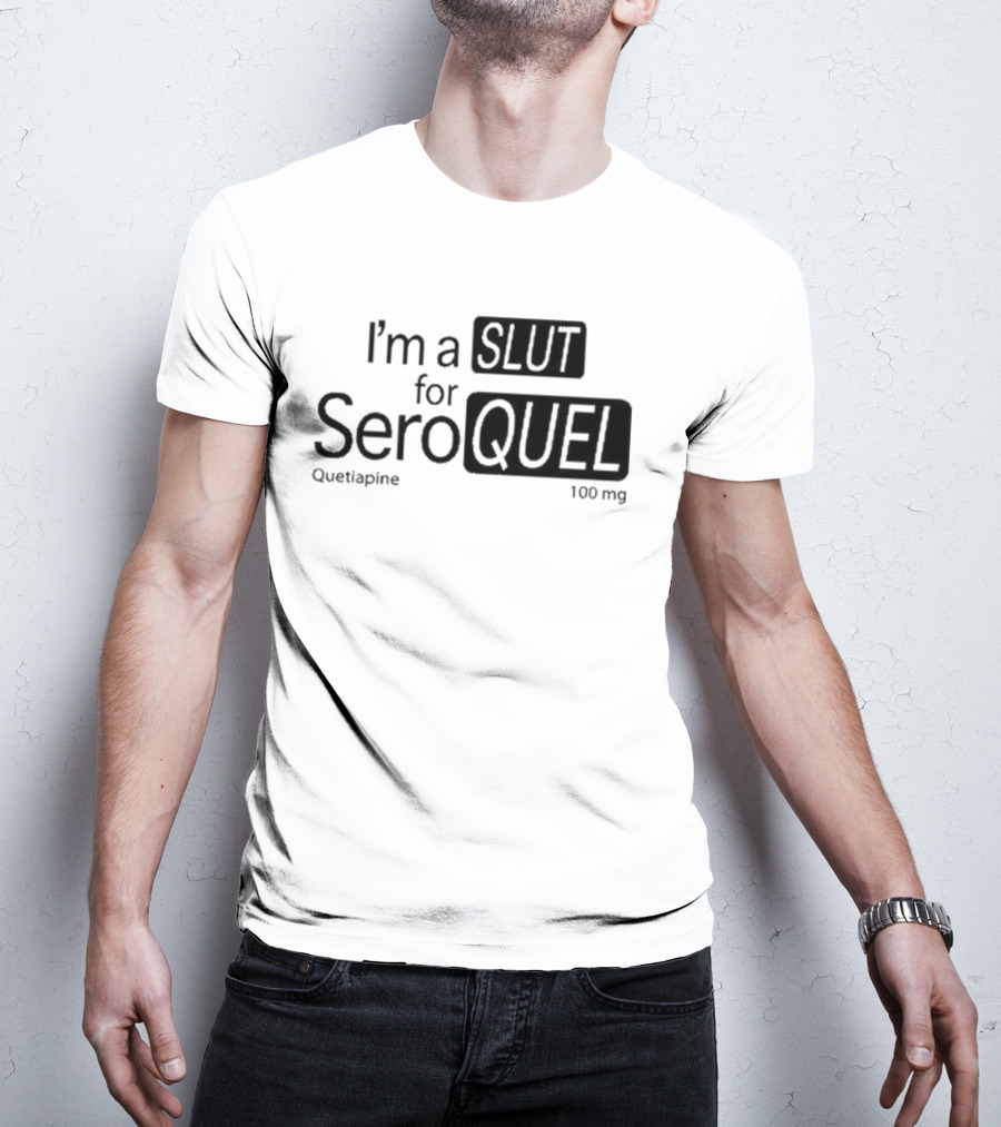 I'm A Slut For Seroquel Quetiapine 100 Mg T-Shirt