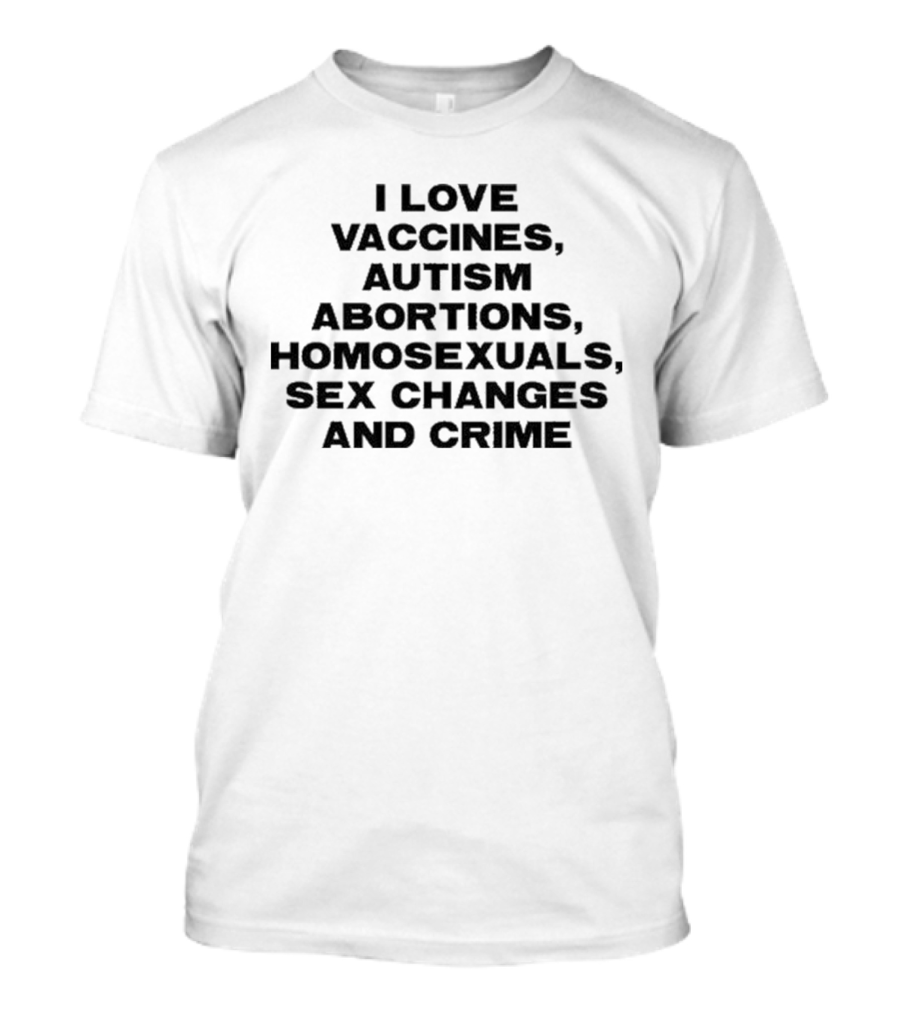 I Love Vaccines Autism Abortions Homosexuals Sex Changes And Crime T-Shirt