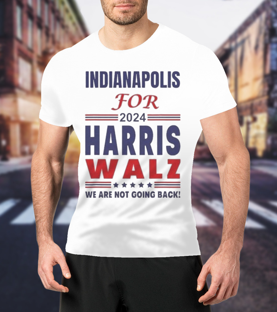 Indianapolis For 2024 Harris Walz We Are Not Going Back T-Shirt