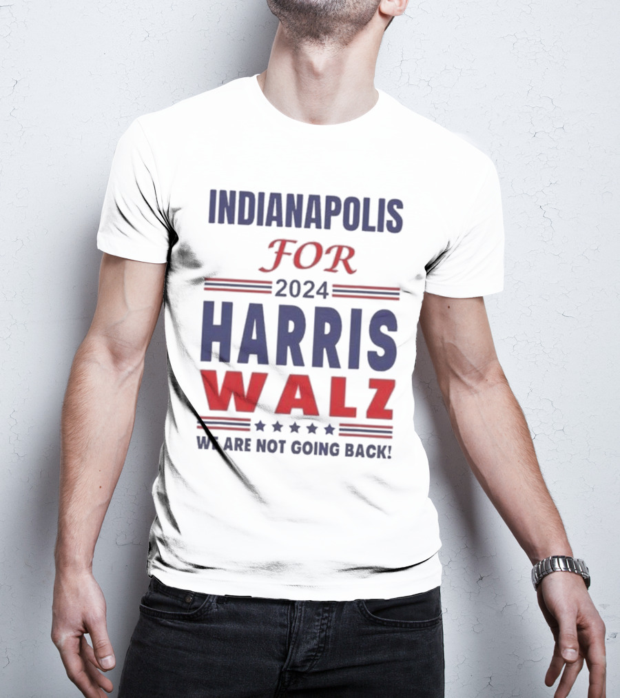 Indianapolis For 2024 Harris Walz We Are Not Going Back T-Shirt