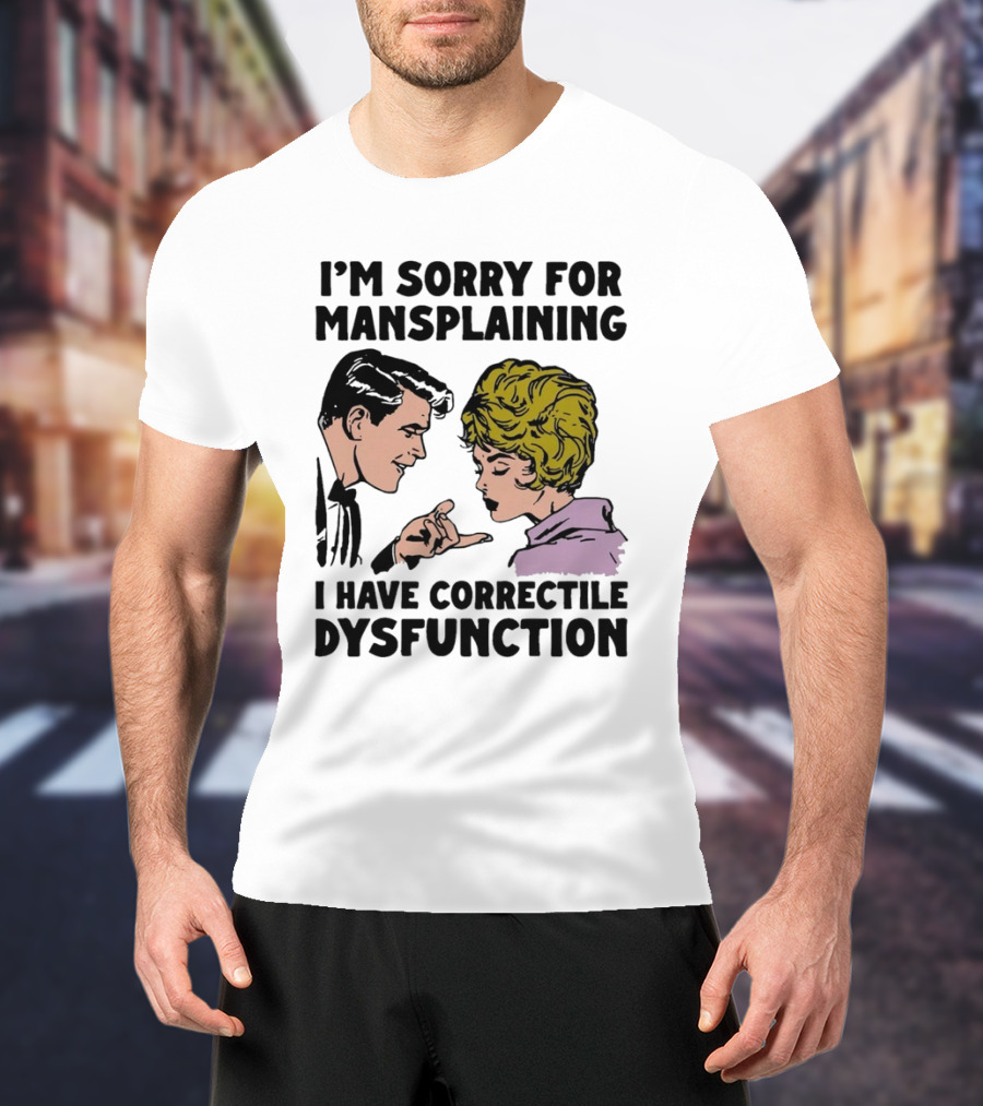 I'm Sorry For Mansplaining I Have Correctile Dysfunction Comic Style Retro Humor T-Shirt