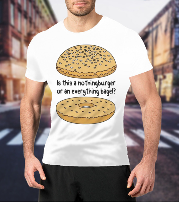 Is This A Nothingburger Or An Everything Bagel? T-Shirt