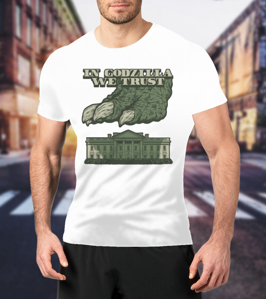 In Godzilla We Trust Crush White House T-Shirt