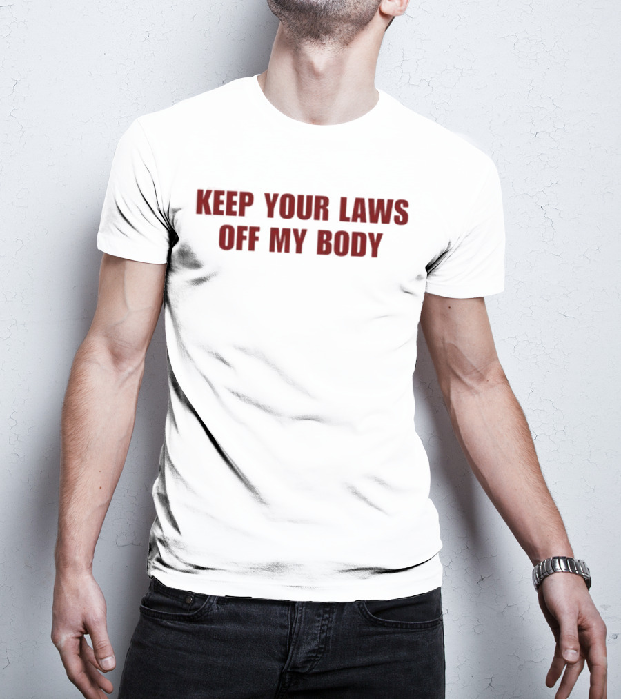 Keep Your Laws Off My Body Bold Protest Statement T-Shirt