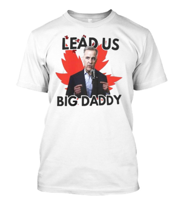 Lead Us Big Daddy Mark Carney Maple Leaf Debates 2025 T-Shirt