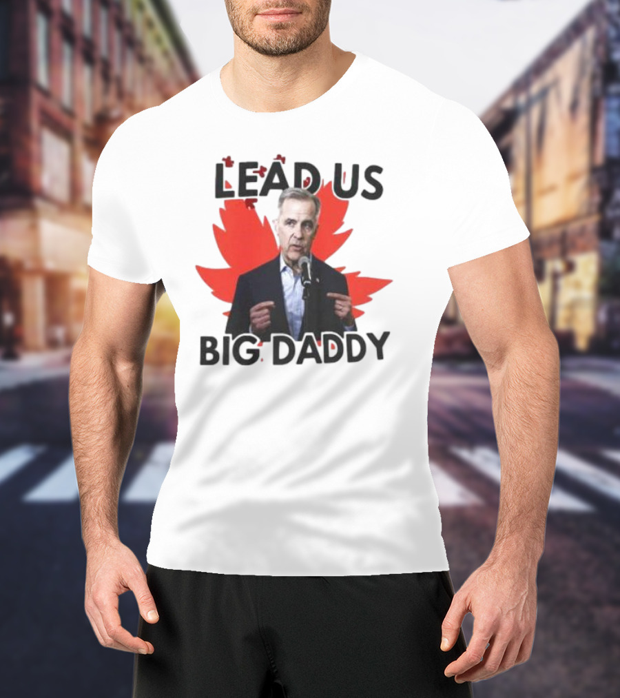 Lead Us Big Daddy Mark Carney Maple Leaf Debates 2025 T-Shirt