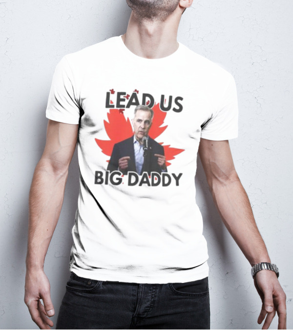 Lead Us Big Daddy Mark Carney Maple Leaf Debates 2025 T-Shirt