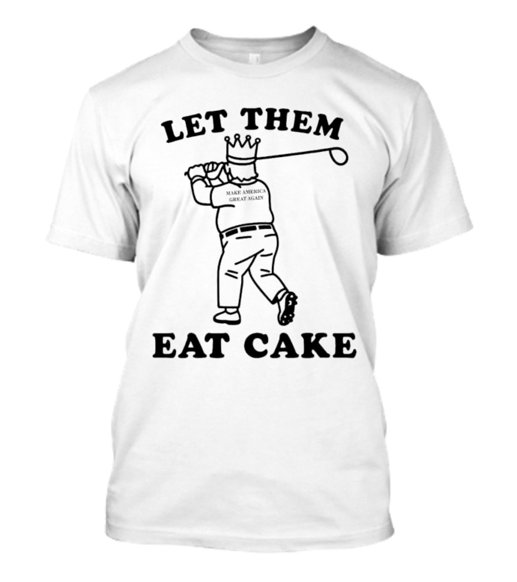 Let Them Eat Cake Make America Great Again King Trump Tariffs T-Shirt