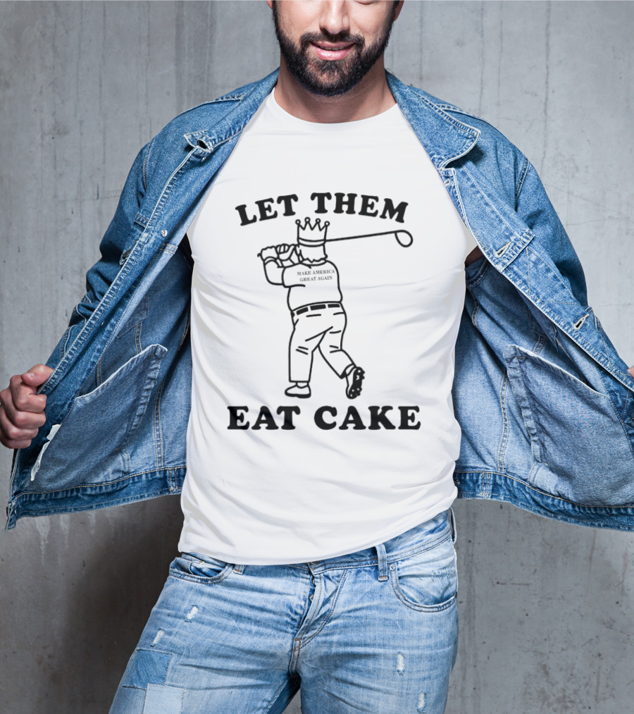 Let Them Eat Cake Make America Great Again King Trump Tariffs T-Shirt