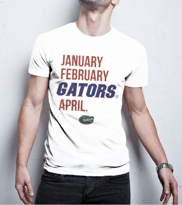 JANUARY FEBRUARY GATORS APRIL GATORS T-Shirt