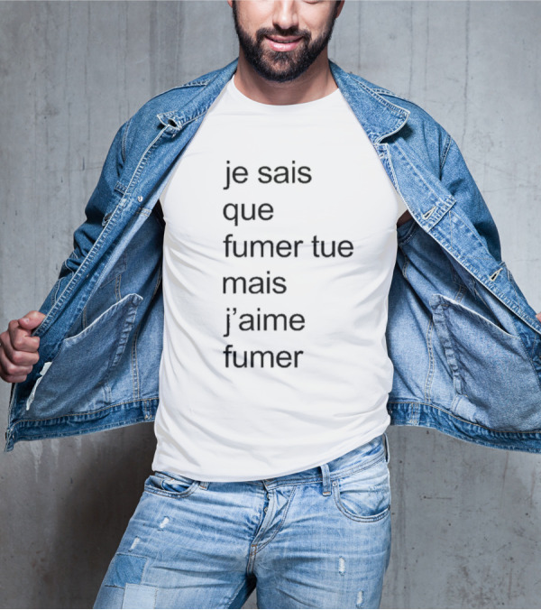 Je Sais Que Fumer Tue Mais J’aime Fumer Smoking Phrase T-Shirt