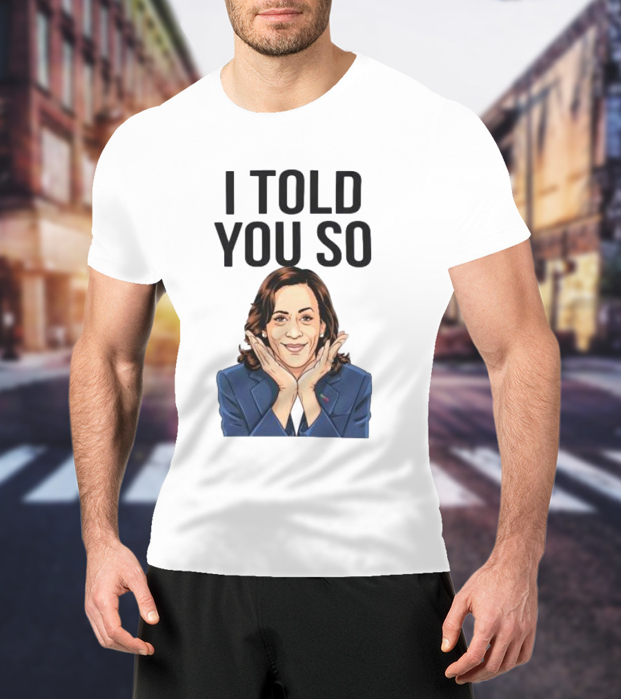 Kamala Harris I Told You So T-Shirt