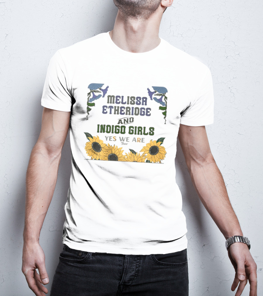 Melissa Etheridge And Indigo Girls Yes We Are 2025 Sunflowers And Flowers T-Shirt