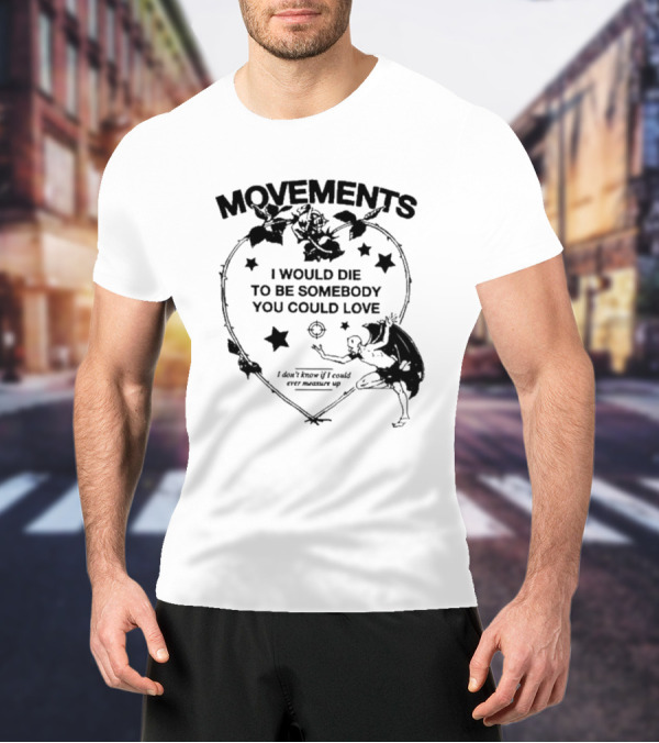 Movements Devil Tightrope I Would Die To Be Somebody You I Don't Know If I Could Ever Measure Up T-Shirt