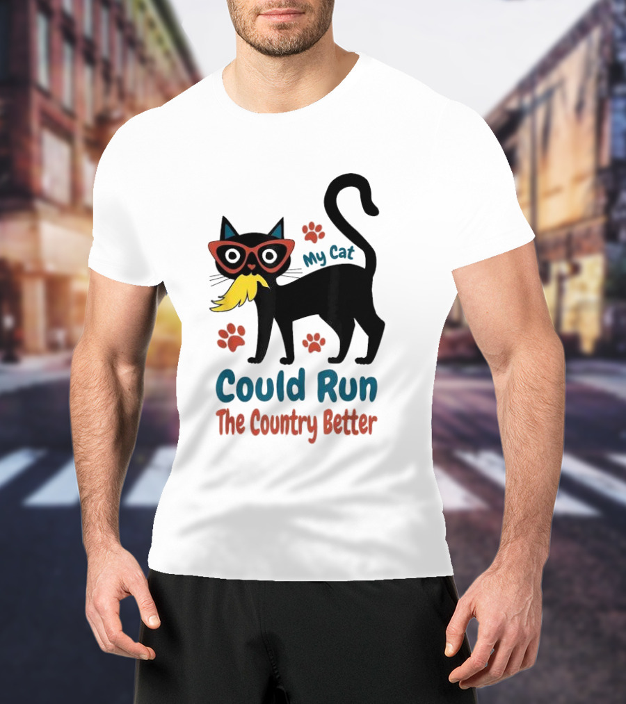 My Cat Could Run The Country Better Cool Cat Glasses And Mustache T-Shirt