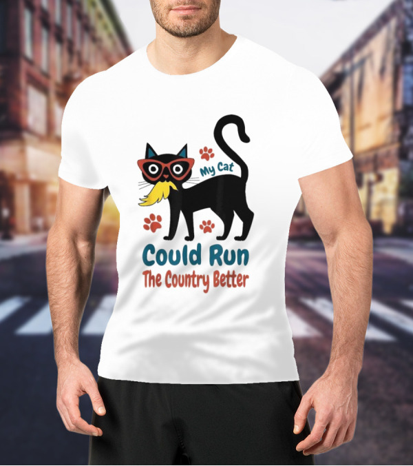 My Cat Could Run The Country Better Cool Cat Glasses And Mustache T-Shirt