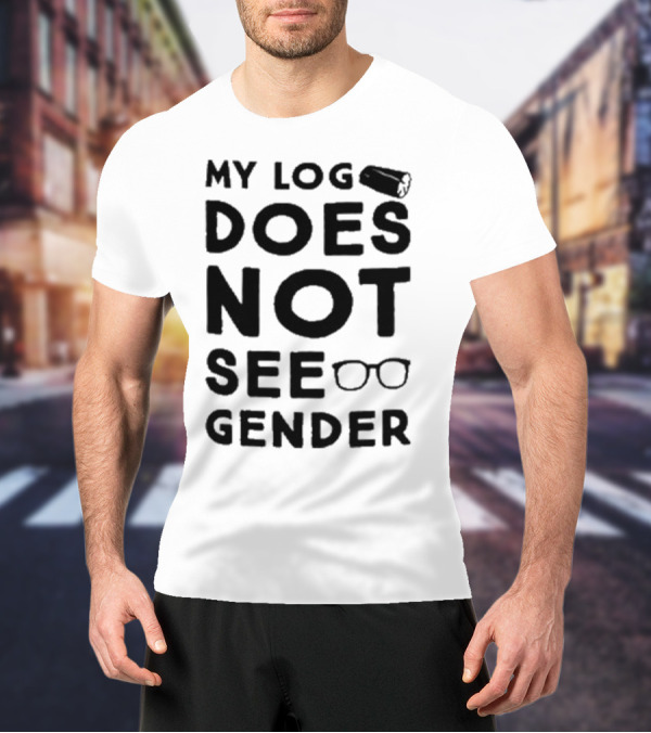 My Log Does Not See Gender T-Shirt