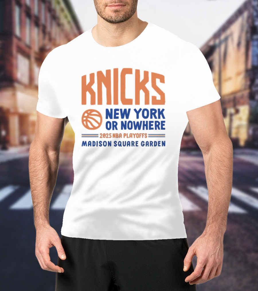 New York Knicks New York Or Nowhere 2025 NBA Playoffs Madison Square Garden T-Shirt