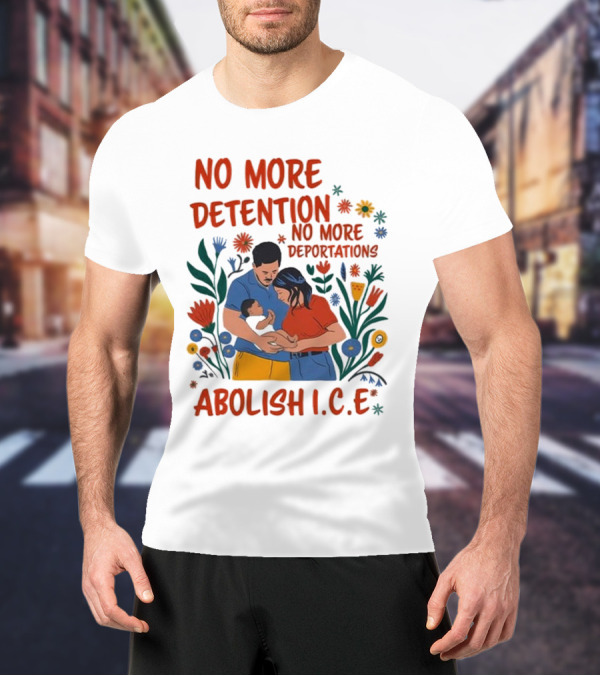No More Detention No More Deportations Abolish ICE Family Unity Floral Border T-Shirt