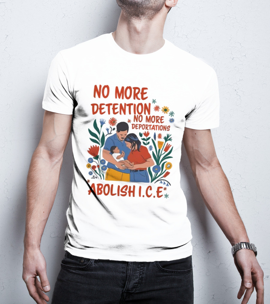 No More Detention No More Deportations Abolish ICE Family Unity Floral Border T-Shirt