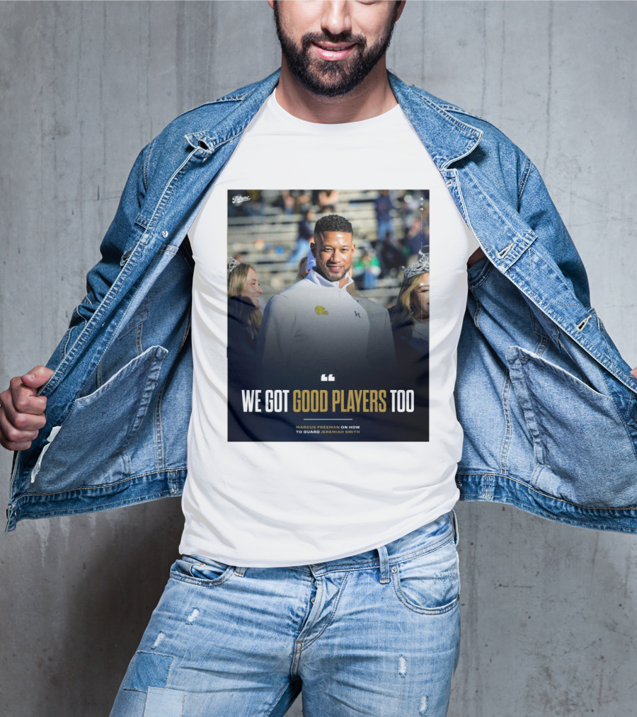 Notre Dame Marcus Freeman We Got Good Players Too On Guarding Jeremiah Smith T-Shirt